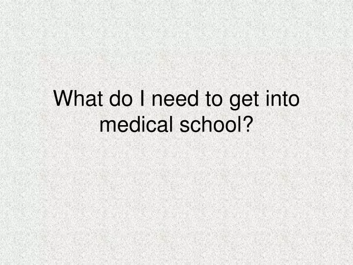 what do i need to get into medical school