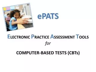 ePATS E LECTRONIC P RACTICE A SSESSMENT T OOLS for COMPUTER-BASED TESTS (CBTs)