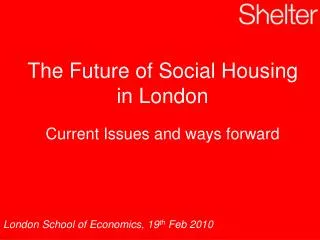 The Future of Social Housing in London Current Issues and ways forward
