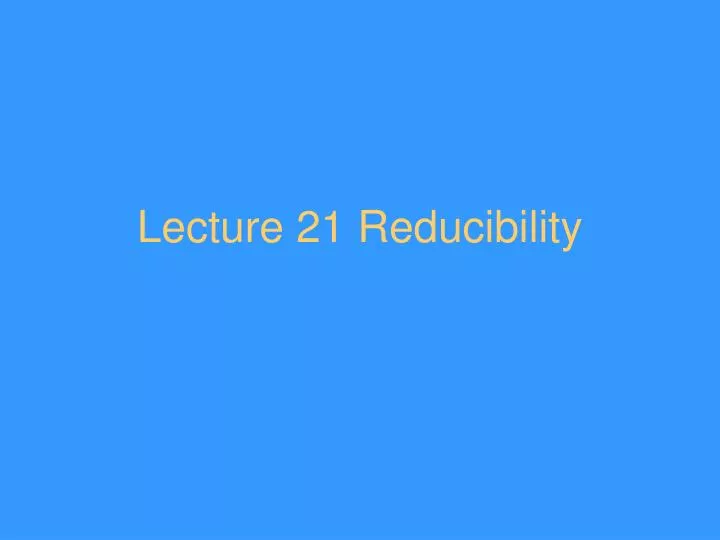 lecture 21 reducibility