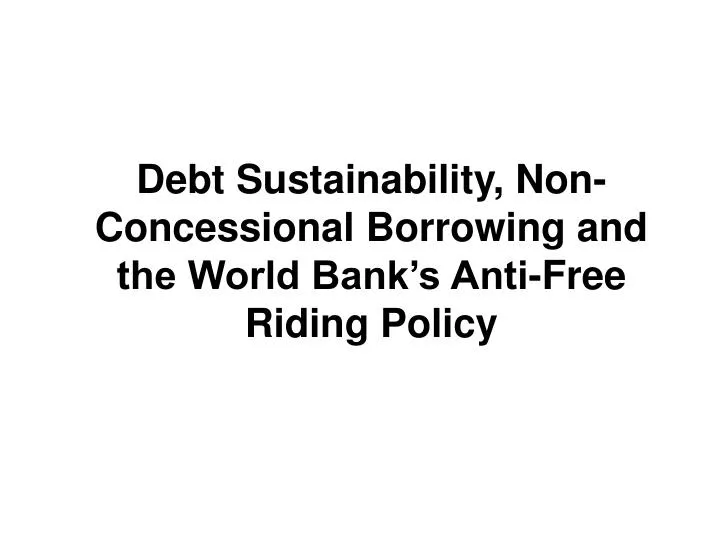 debt sustainability non concessional borrowing and the world bank s anti free riding policy