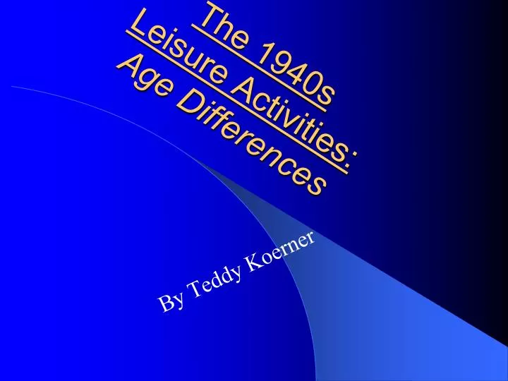 the 1940s leisure activities age differences