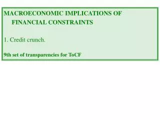 MACROECONOMIC IMPLICATIONS OF FINANCIAL CONSTRAINTS 1. Credit crunch.