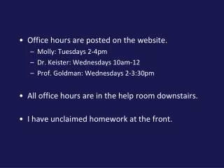 Office hours are posted on the website. Molly: Tuesdays 2-4pm Dr. Keister: Wednesdays 10am-12