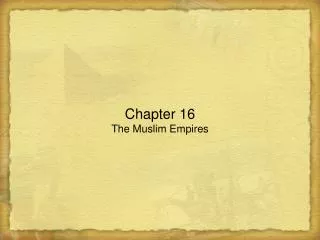 Chapter 16 The Muslim Empires