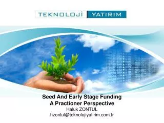 Seed And Early Stage Funding A Practioner Perspective Haluk ZONTUL hzontul@teknolojiyatirim.tr