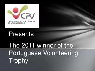 Presents The 2011 winner of the Portuguese Volunteering Trophy