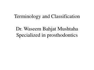 Terminology and Classification Dr. Waseem Bahjat Mushtaha Specialized in prosthodontics