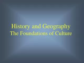 History and Geography The Foundations of Culture