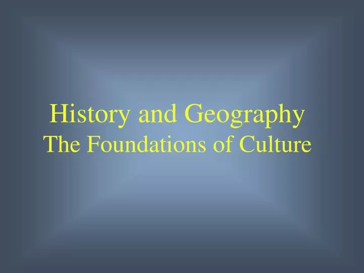 history and geography the foundations of culture