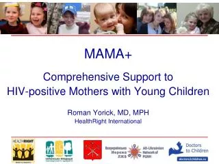 MAMA+ Comprehensive Support to HIV-positive Mothers with Young Children Roman Yorick, MD, MPH