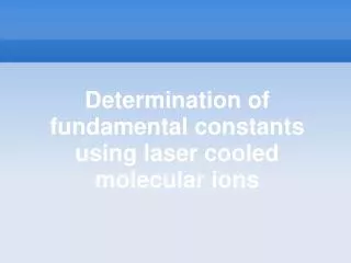 Determination of fundamental constants using laser cooled molecular ions