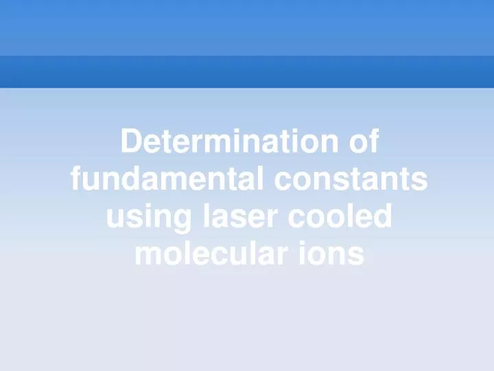 determination of fundamental constants using laser cooled molecular ions