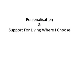 Personalisation &amp; Support For Living Where I Choose