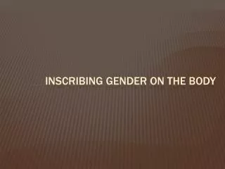 Inscribing gender on the body