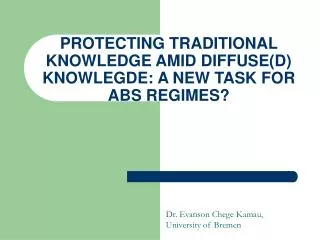 PROTECTING TRADITIONAL KNOWLEDGE AMID DIFFUSE(D) KNOWLEGDE: A NEW TASK FOR ABS REGIMES?