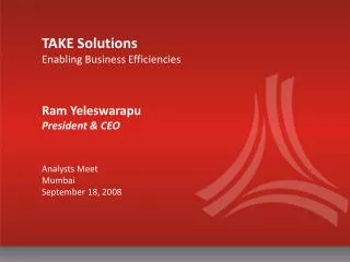 TAKE Solutions Enabling Business Efficiencies Ram Yeleswarapu President &amp; CEO