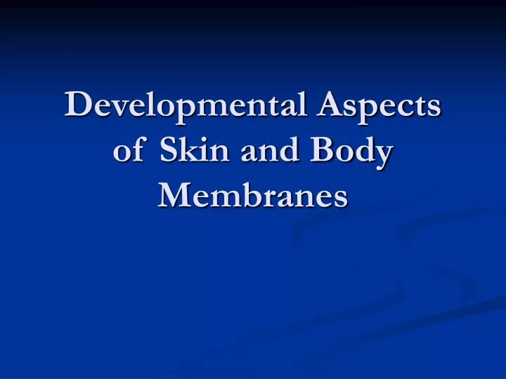 developmental aspects of skin and body membranes