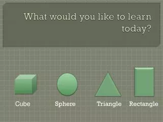 what would you like to learn today