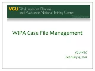 WIPA Case File Management VCU-NTC February 9, 2011
