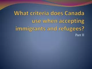 What criteria does Canada use when accepting immigrants and refugees?
