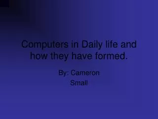 Computers in Daily life and how they have formed.