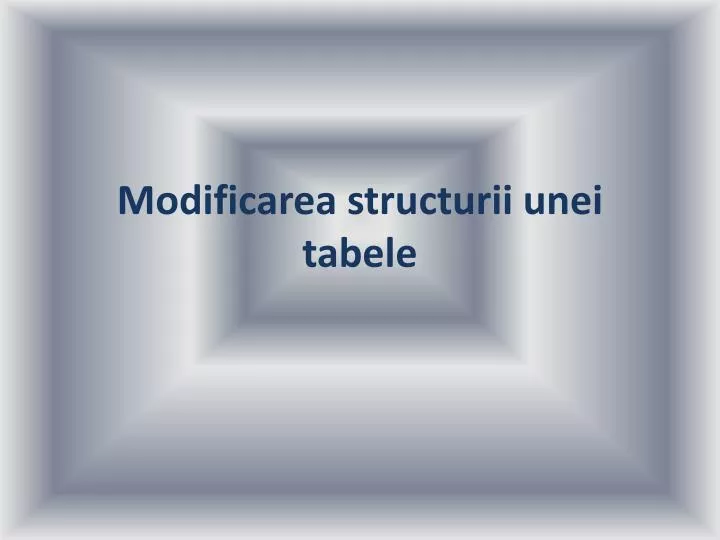 modificarea structurii unei tabele