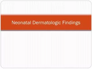 Neonatal Dermatologic Findings