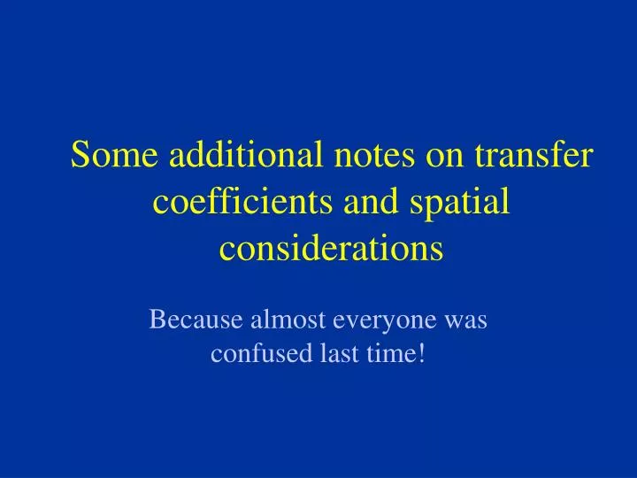 some additional notes on transfer coefficients and spatial considerations