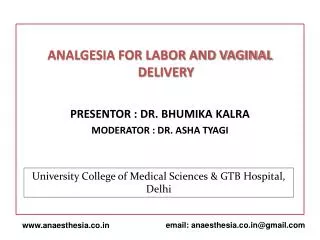 ANALGESIA FOR LABOR AND VAGINAL DELIVERY PRESENTOR : DR. BHUMIKA KALRA MODERATOR : DR. ASHA TYAGI