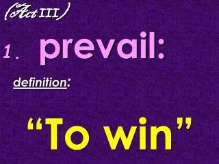 (Act III ) 1. prevail: