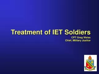 Treatment of IET Soldiers CPT Greg Weiss Chief, Military Justice