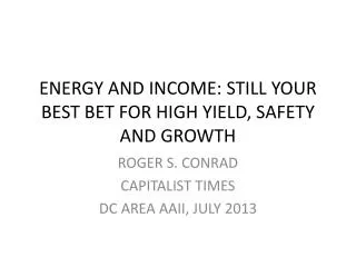 ENERGY AND INCOME: STILL YOUR BEST BET FOR HIGH YIELD, SAFETY AND GROWTH