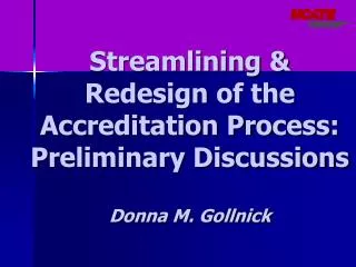 Streamlining &amp; Redesign of the Accreditation Process: Preliminary Discussions Donna M. Gollnick