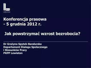 Konferencja prasowa - 5 grudnia 2012 r. Jak powstrzymać wzrost bezrobocia?