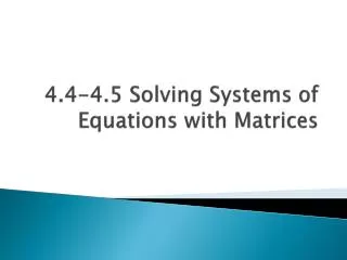4.4-4.5 Solving Systems of Equations with Matrices
