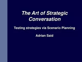 The Art of Strategic Conversation Testing strategies via Scenario Planning Adrian Said