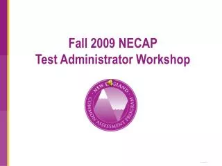 Fall 2009 NECAP Test Administrator Workshop