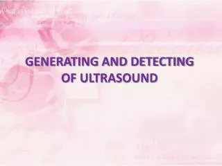 GENERATING AND DETECTING OF ULTRASOUND