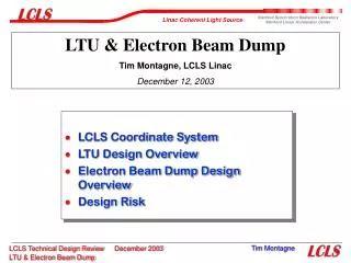 LCLS Coordinate System LTU Design Overview Electron Beam Dump Design Overview Design Risk