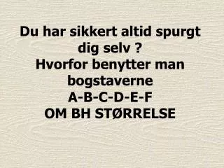 du har sikkert altid spurgt dig selv hvorfor benytter man bogstaverne a b c d e f om bh st rrelse