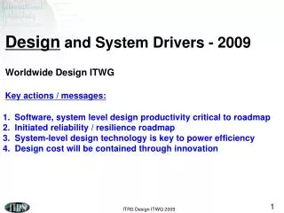 Design and System Drivers - 2009 Worldwide Design ITWG Key actions / messages: