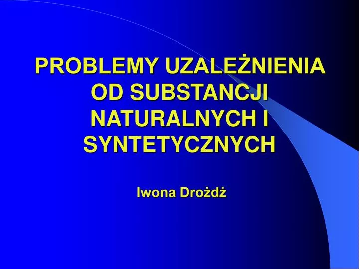 problemy uzale nienia od substancji naturalnych i syntetycznych iwona dro d