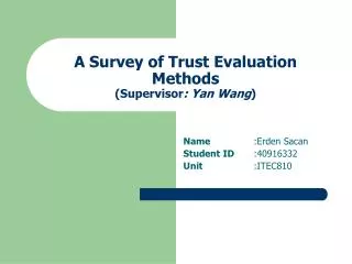 A Survey of Trust Evaluation Methods (Supervisor : Yan Wang )
