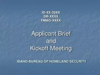ID-XX-20XX DR-XXXX FMAG-XXXX Applicant Brief and Kickoff Meeting IDAHO BUREAU OF HOMELAND SECURITY