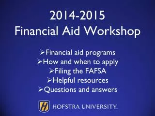 2014-2015 Financial Aid Workshop Financial aid programs How and when to apply Filing the FAFSA