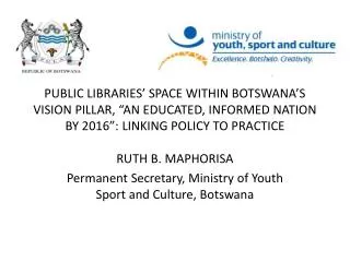 RUTH B. MAPHORISA Permanent Secretary, Ministry of Youth Sport and Culture, Botswana