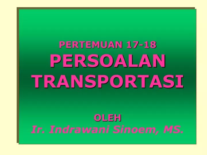 pertemuan 17 18 persoalan transportasi oleh ir indrawani sinoem ms