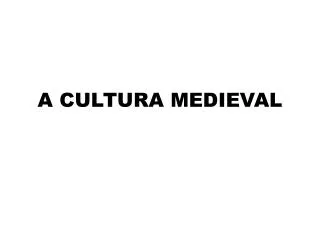 A CULTURA MEDIEVAL