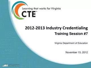 2012-2013 Industry Credentialing Training Session #7 Virginia Department of Education